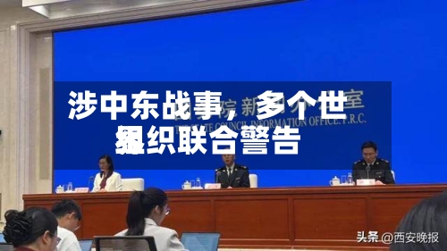 涉中东战事	，多个世界组织联合警告-第2张图片
