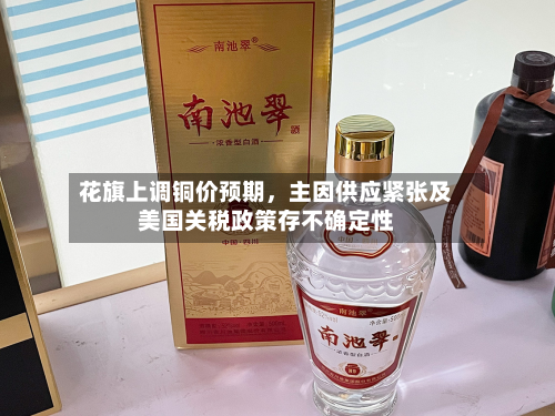 花旗上调铜价预期	，主因供应紧张及美国关税政策存不确定性-第3张图片