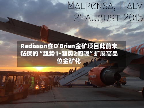 Radisson在O'Brien金矿项目此前未钻探的“趋势1-趋势2间隙”扩展高品位金矿化-第2张图片