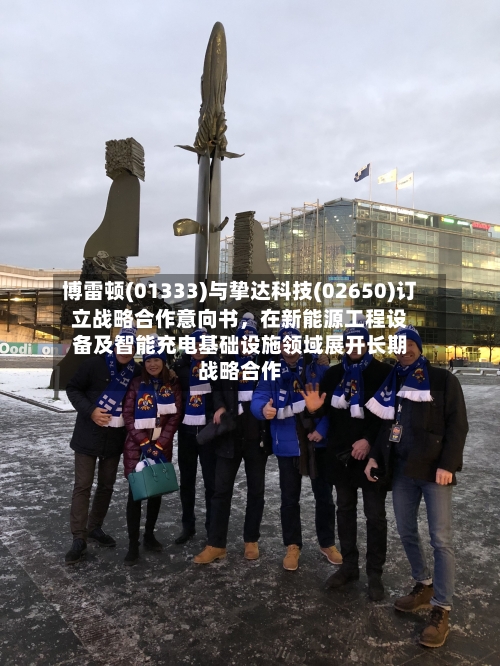 博雷顿(01333)与挚达科技(02650)订立战略合作意向书	，在新能源工程设备及智能充电基础设施领域展开长期战略合作-第3张图片