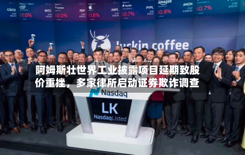 阿姆斯壮世界工业披露项目延期致股价重挫	，多家律所启动证券欺诈调查-第2张图片