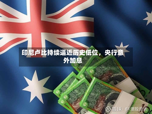 印尼卢比持续逼近历史低位	，央行意外加息-第3张图片