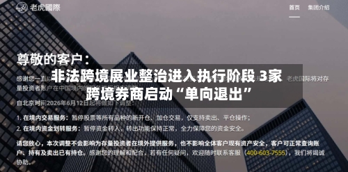 非法跨境展业整治进入执行阶段 3家跨境券商启动“单向退出”-第2张图片