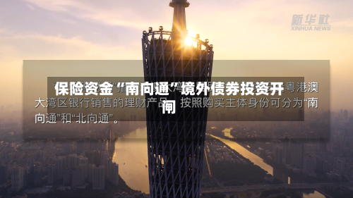 保险资金“南向通”境外债券投资开闸-第2张图片