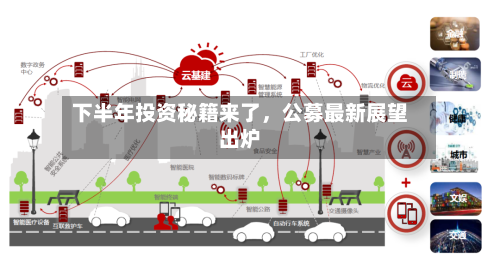 下半年投资秘籍来了	，公募最新展望出炉-第2张图片