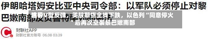 世界油价V型反弹，美股期货全线下跌，以色列“同意停火”后再次空袭黎巴嫩南部-第3张图片
