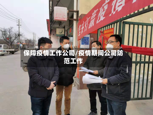 保障疫情工作公司/疫情期间公司防范工作-第3张图片
