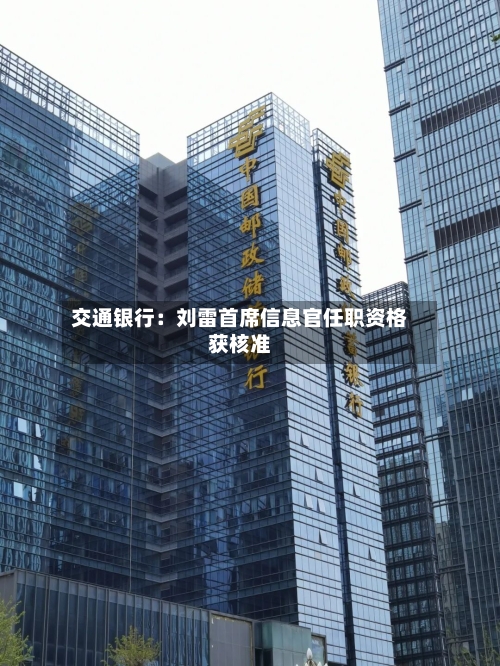 交通银行：刘雷首席信息官任职资格获核准-第2张图片
