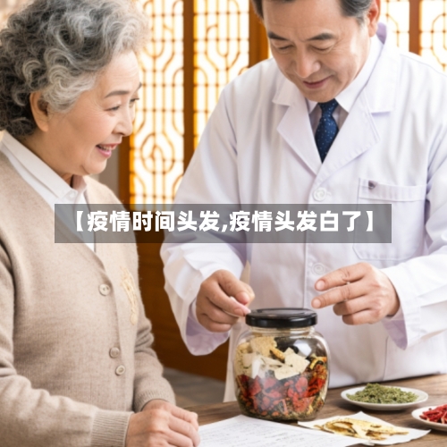 【疫情时间头发,疫情头发白了】-第3张图片
