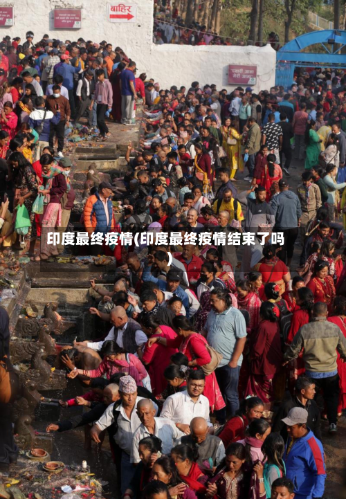 印度最终疫情(印度最终疫情结束了吗)