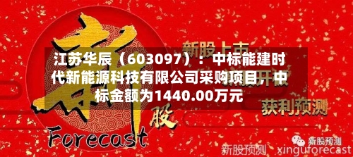 江苏华辰（603097）：中标能建时代新能源科技有限公司采购项目，中标金额为1440.00万元-第2张图片