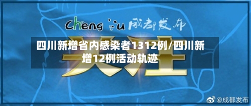 四川新增省内感染者1312例/四川新增12例活动轨迹-第3张图片