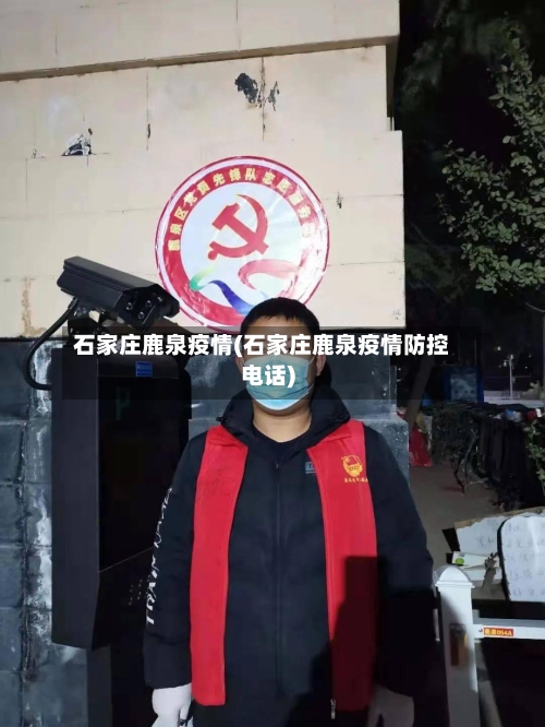 石家庄鹿泉疫情(石家庄鹿泉疫情防控电话)-第2张图片