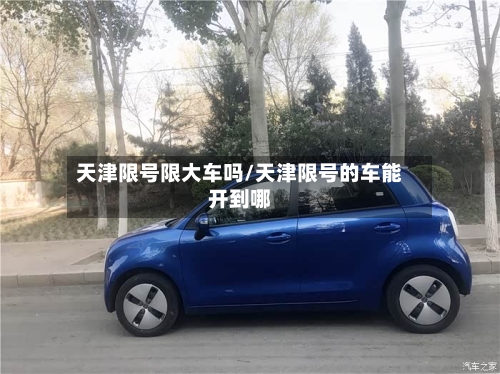 天津限号限大车吗/天津限号的车能开到哪