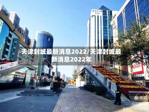 天津封城最新消息2022/天津封城最新消息2022年-第3张图片
