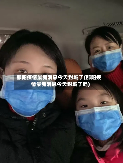 邵阳疫情最新消息今天封城了(邵阳疫情最新消息今天封城了吗)