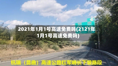 2021年1月1号高速免费吗(2121年1月1号高速免费吗)
