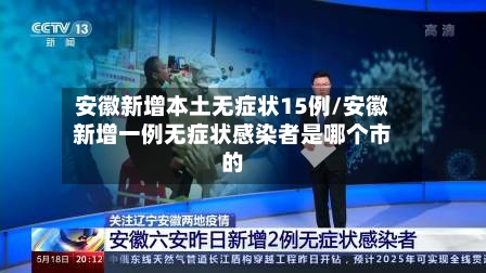 安徽新增本土无症状15例/安徽新增一例无症状感染者是哪个市的-第2张图片