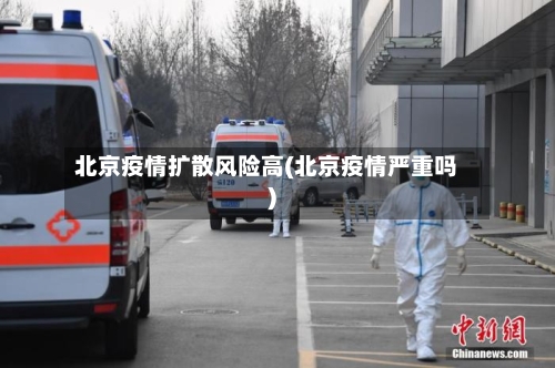 北京疫情扩散风险高(北京疫情严重吗)-第2张图片