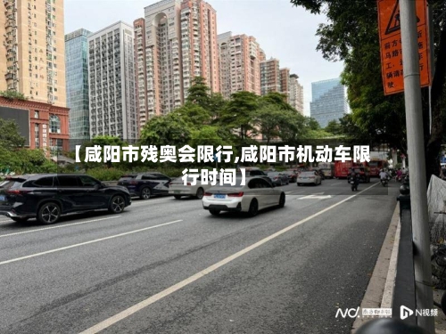 【咸阳市残奥会限行,咸阳市机动车限行时间】-第2张图片