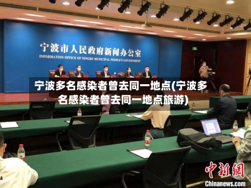 宁波多名感染者曾去同一地点(宁波多名感染者曾去同一地点旅游)
