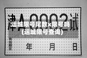 运城限号尾数x限号吗(运城限号查询)