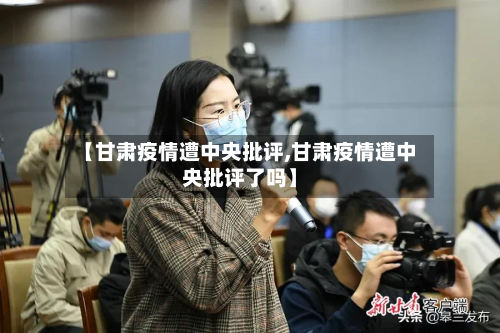 【甘肃疫情遭中央批评,甘肃疫情遭中央批评了吗】