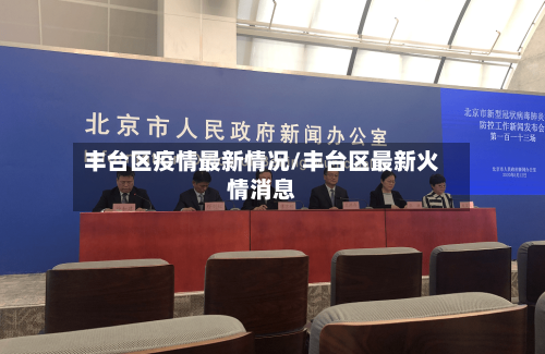 丰台区疫情最新情况/丰台区最新火情消息-第2张图片