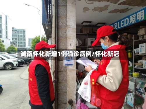 湖南怀化新增1例确诊病例/怀化新冠