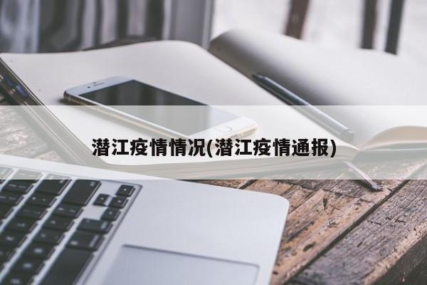 潜江疫情情况(潜江疫情通报)