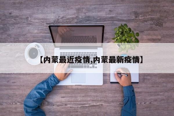 【内蒙最近疫情,内蒙最新疫情】