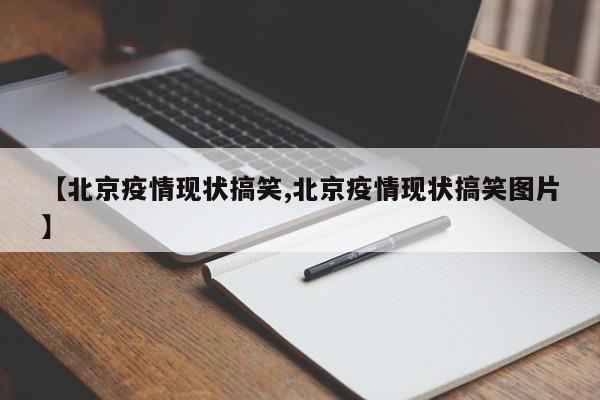 【北京疫情现状搞笑,北京疫情现状搞笑图片】