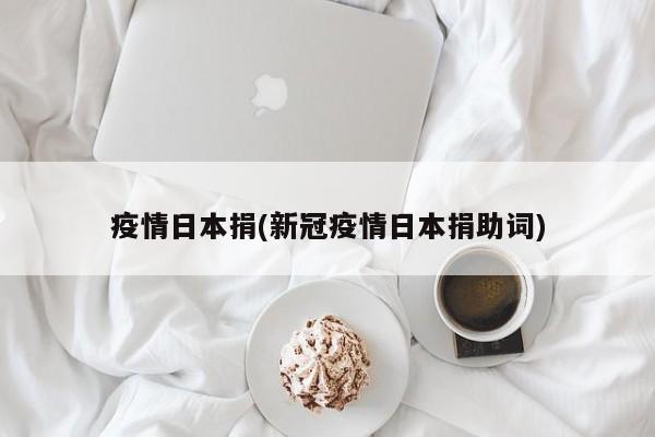 疫情日本捐(新冠疫情日本捐助词)