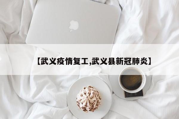 【武义疫情复工,武义县新冠肺炎】