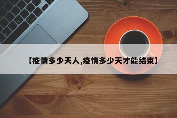 【疫情多少天人,疫情多少天才能结束】