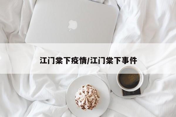 江门棠下疫情/江门棠下事件