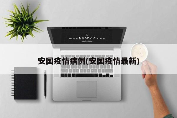 安国疫情病例(安国疫情最新)