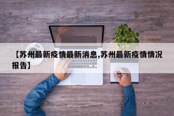 【苏州最新疫情最新消息,苏州最新疫情情况报告】
