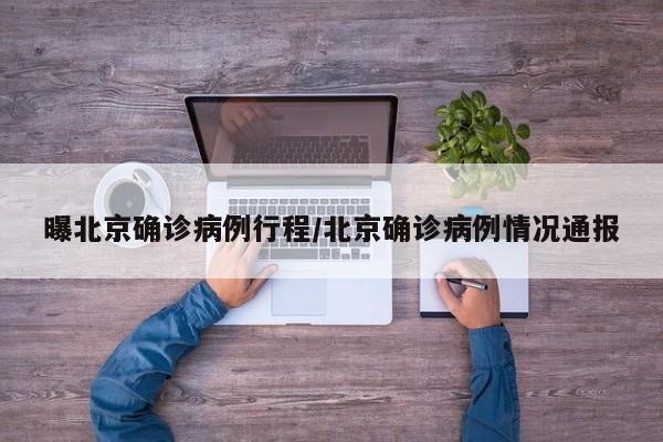 曝北京确诊病例行程/北京确诊病例情况通报