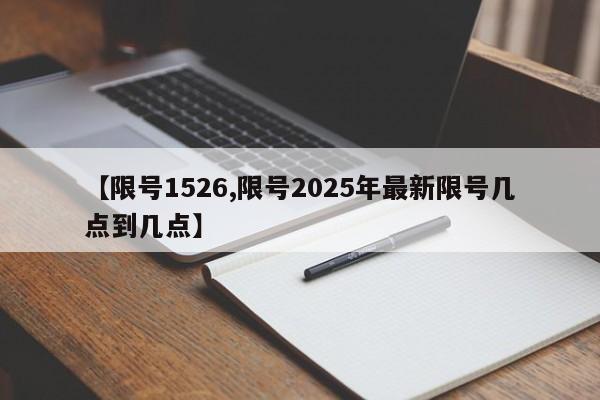 【限号1526,限号2025年最新限号几点到几点】