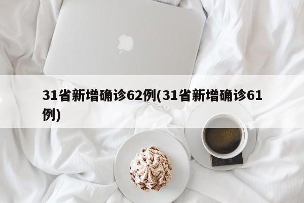31省新增确诊62例(31省新增确诊61例)