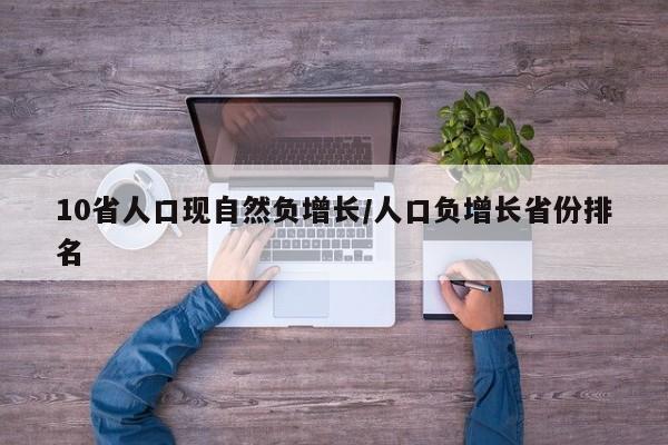 10省人口现自然负增长/人口负增长省份排名