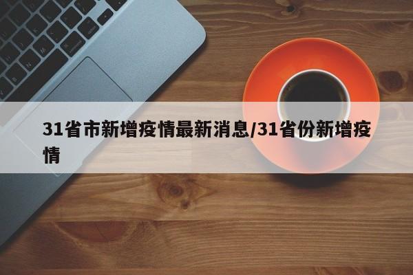31省市新增疫情最新消息/31省份新增疫情
