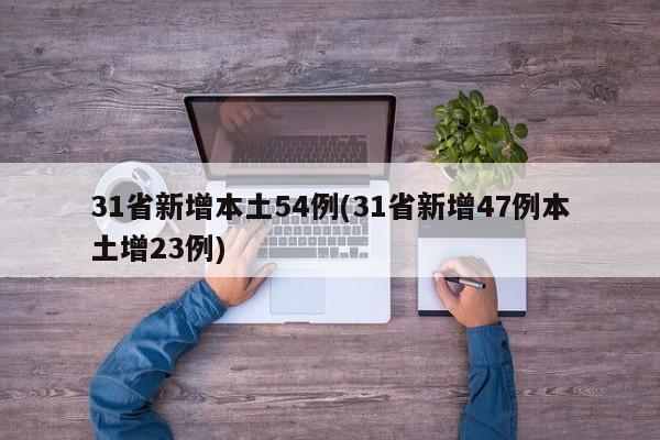 31省新增本土54例(31省新增47例本土增23例)