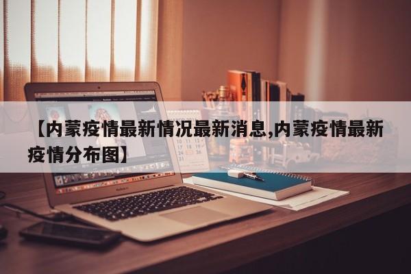 【内蒙疫情最新情况最新消息,内蒙疫情最新疫情分布图】