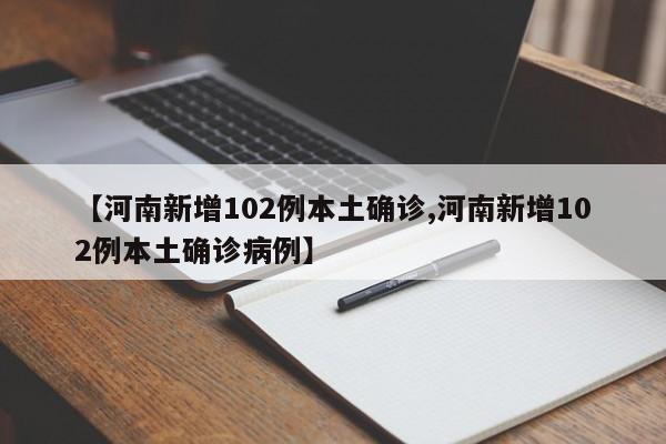 【河南新增102例本土确诊,河南新增102例本土确诊病例】