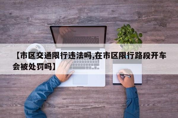 【市区交通限行违法吗,在市区限行路段开车会被处罚吗】