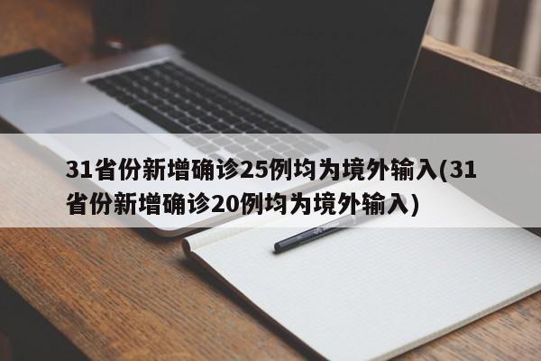 31省份新增确诊25例均为境外输入(31省份新增确诊20例均为境外输入)