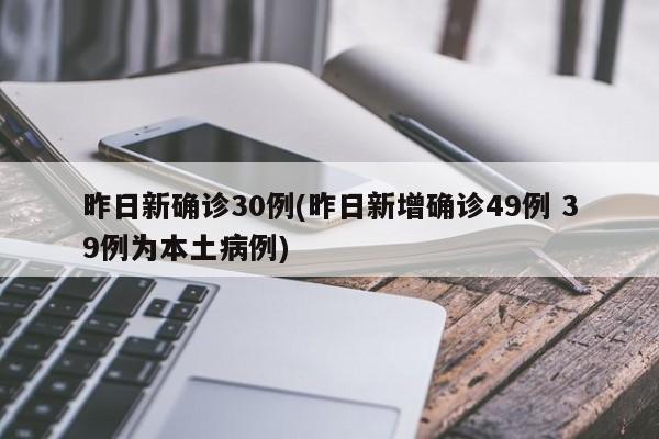昨日新确诊30例(昨日新增确诊49例 39例为本土病例)
