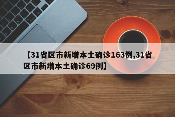 【31省区市新增本土确诊163例,31省区市新增本土确诊69例】